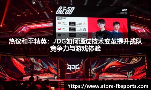 热议和平精英：JDG如何通过技术变革提升战队竞争力与游戏体验