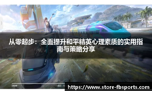 从零起步：全面提升和平精英心理素质的实用指南与策略分享